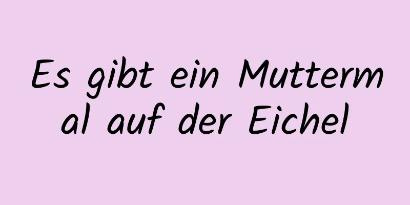 Es gibt ein Muttermal auf der Eichel