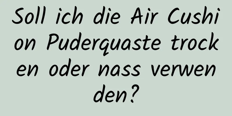 Soll ich die Air Cushion Puderquaste trocken oder nass verwenden?