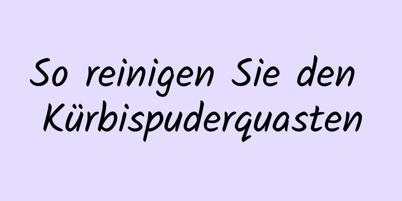 So reinigen Sie den Kürbispuderquasten