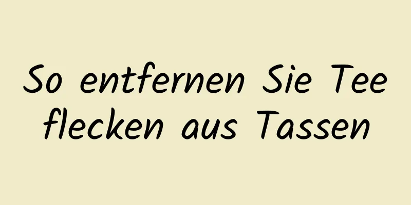 So entfernen Sie Teeflecken aus Tassen