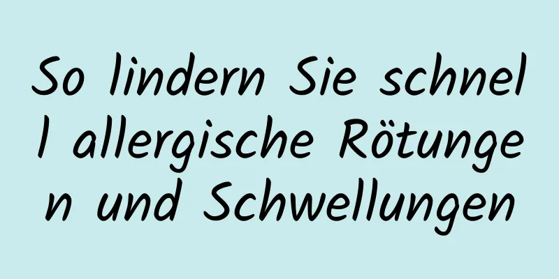 So lindern Sie schnell allergische Rötungen und Schwellungen