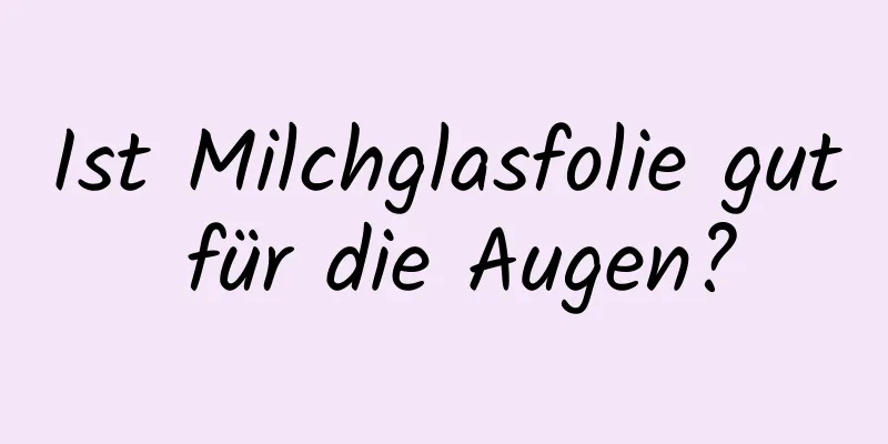 Ist Milchglasfolie gut für die Augen?