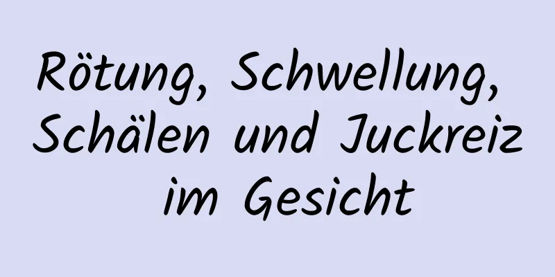 Rötung, Schwellung, Schälen und Juckreiz im Gesicht