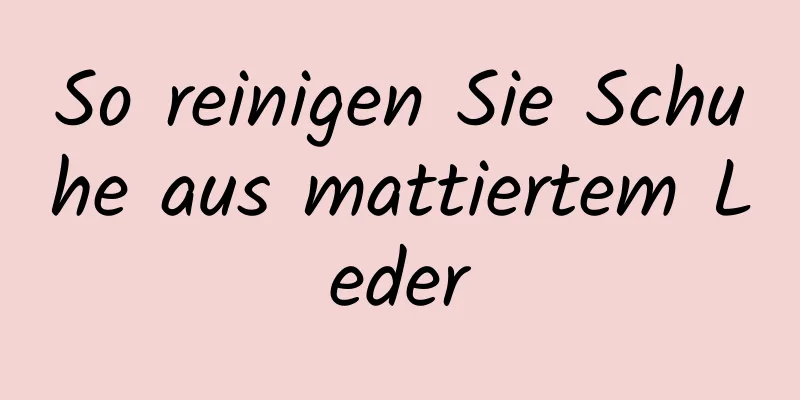So reinigen Sie Schuhe aus mattiertem Leder