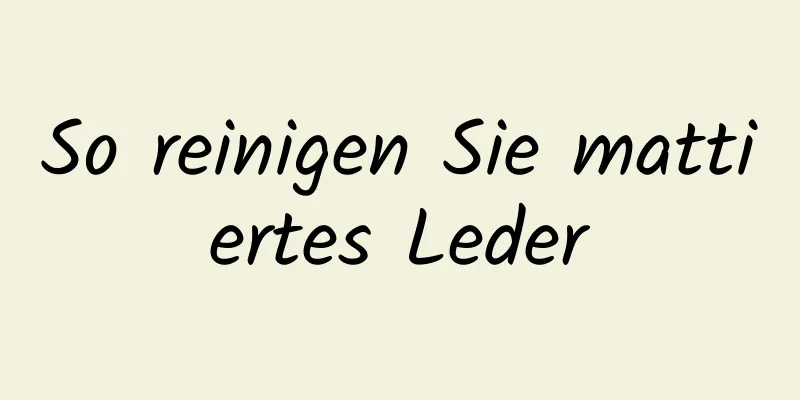 So reinigen Sie mattiertes Leder