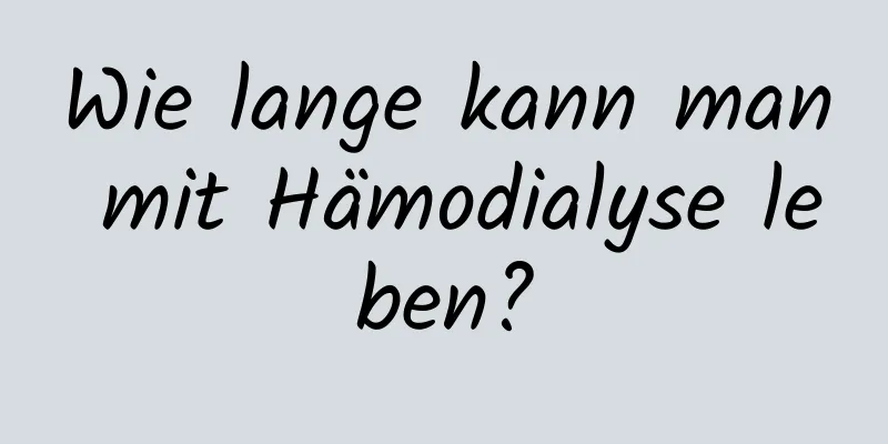 Wie lange kann man mit Hämodialyse leben?