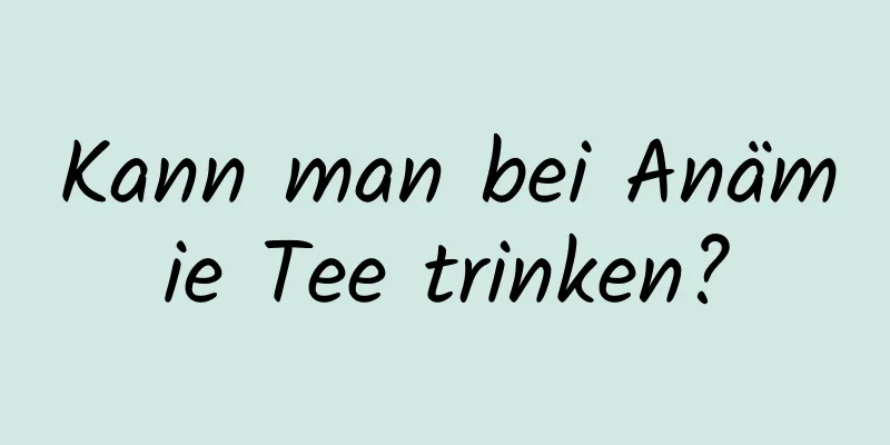 Kann man bei Anämie Tee trinken?