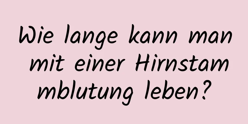 Wie lange kann man mit einer Hirnstammblutung leben?