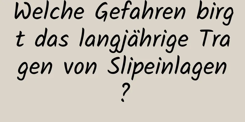 Welche Gefahren birgt das langjährige Tragen von Slipeinlagen?