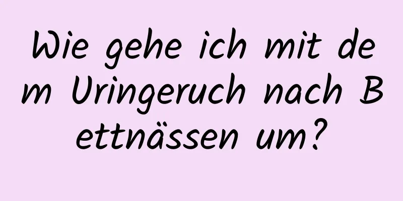 Wie gehe ich mit dem Uringeruch nach Bettnässen um?