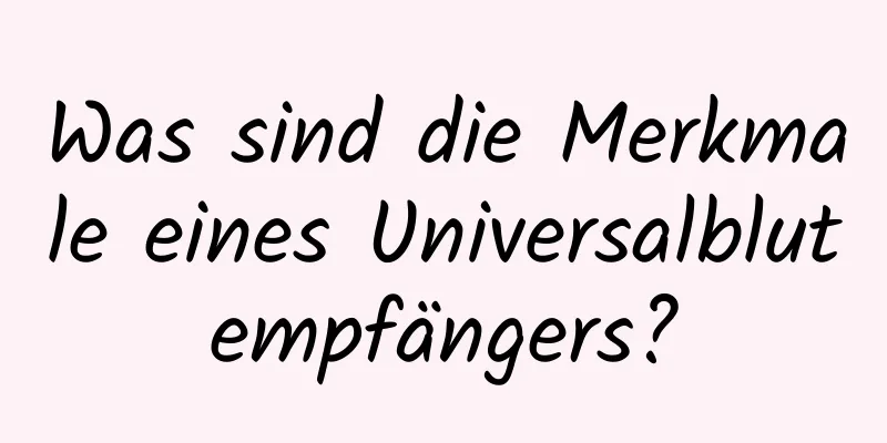 Was sind die Merkmale eines Universalblutempfängers?