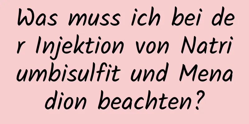 Was muss ich bei der Injektion von Natriumbisulfit und Menadion beachten?