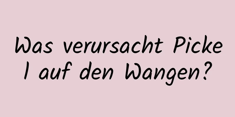 Was verursacht Pickel auf den Wangen?