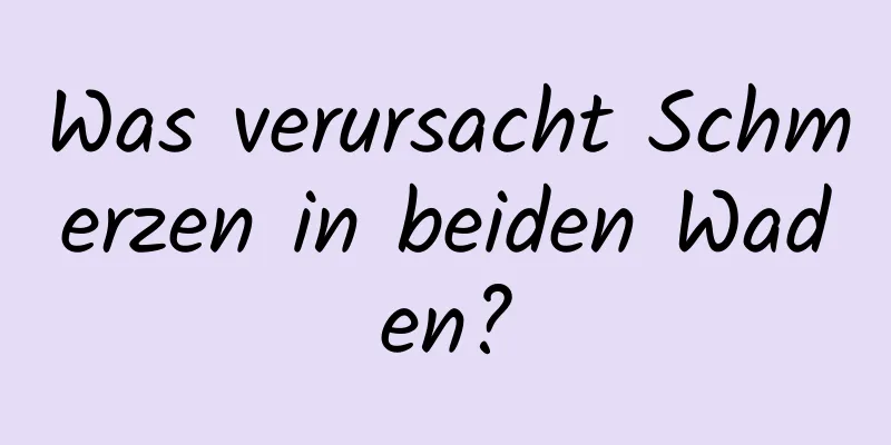 Was verursacht Schmerzen in beiden Waden?