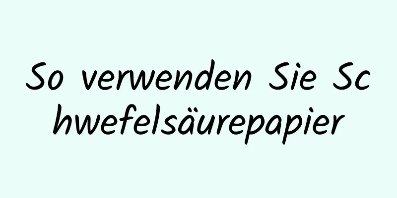 So verwenden Sie Schwefelsäurepapier