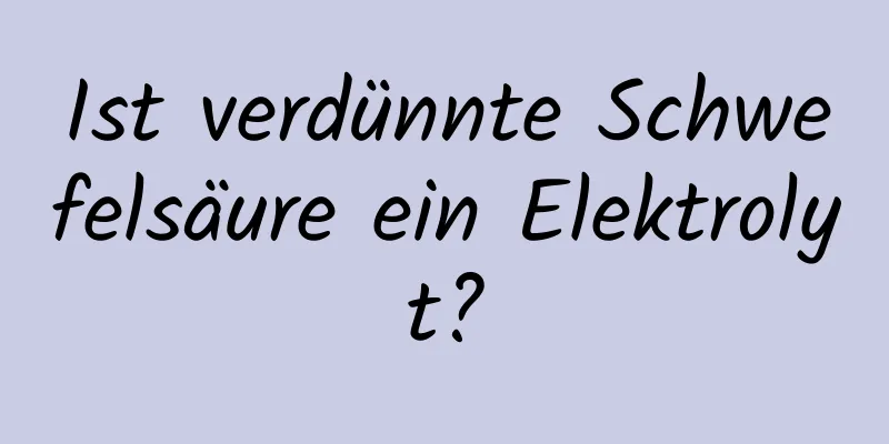 Ist verdünnte Schwefelsäure ein Elektrolyt?