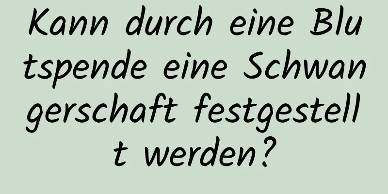 Kann durch eine Blutspende eine Schwangerschaft festgestellt werden?