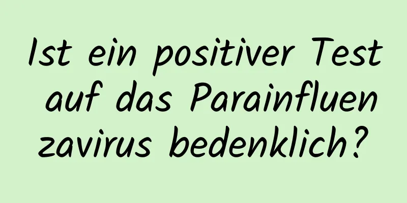 Ist ein positiver Test auf das Parainfluenzavirus bedenklich?