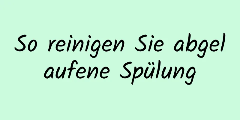 So reinigen Sie abgelaufene Spülung