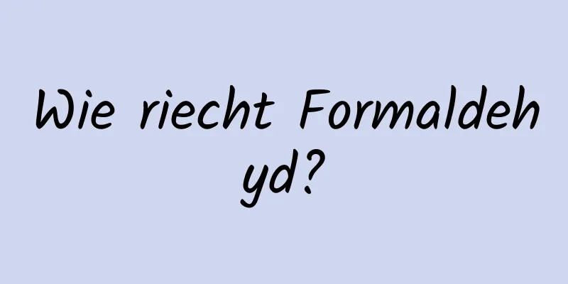 Wie riecht Formaldehyd?