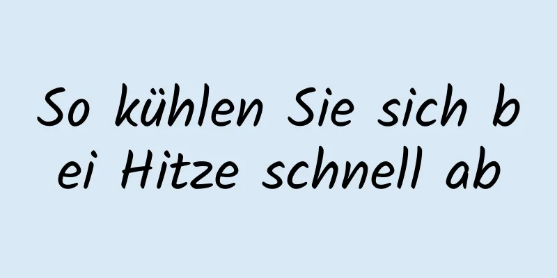 So kühlen Sie sich bei Hitze schnell ab