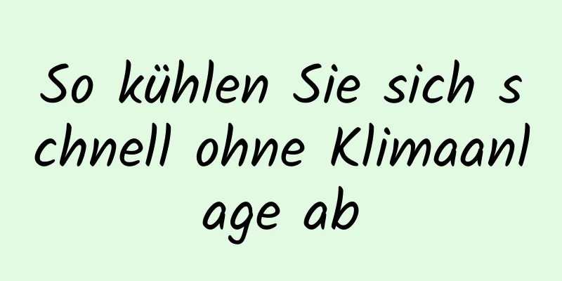 So kühlen Sie sich schnell ohne Klimaanlage ab