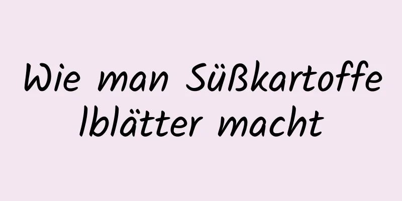 Wie man Süßkartoffelblätter macht