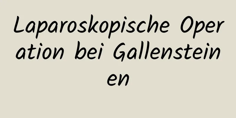Laparoskopische Operation bei Gallensteinen