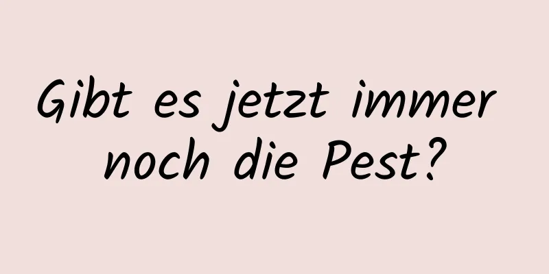 Gibt es jetzt immer noch die Pest?