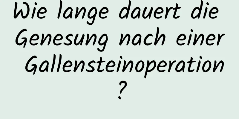 Wie lange dauert die Genesung nach einer Gallensteinoperation?