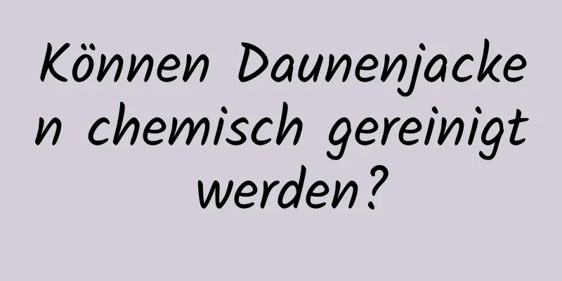 Können Daunenjacken chemisch gereinigt werden?