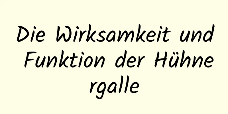 Die Wirksamkeit und Funktion der Hühnergalle