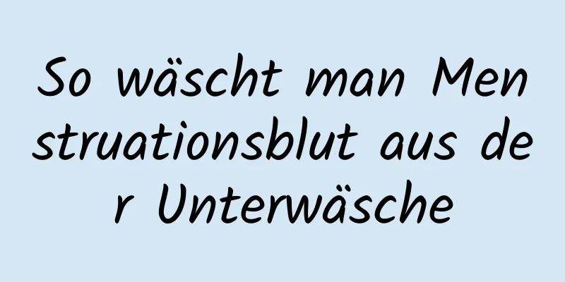 So wäscht man Menstruationsblut aus der Unterwäsche