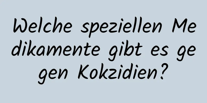 Welche speziellen Medikamente gibt es gegen Kokzidien?