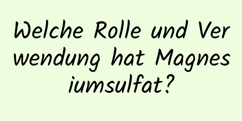 Welche Rolle und Verwendung hat Magnesiumsulfat?