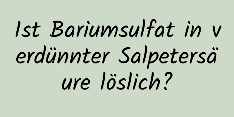 Ist Bariumsulfat in verdünnter Salpetersäure löslich?