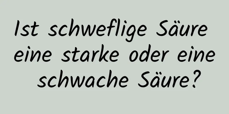 Ist schweflige Säure eine starke oder eine schwache Säure?