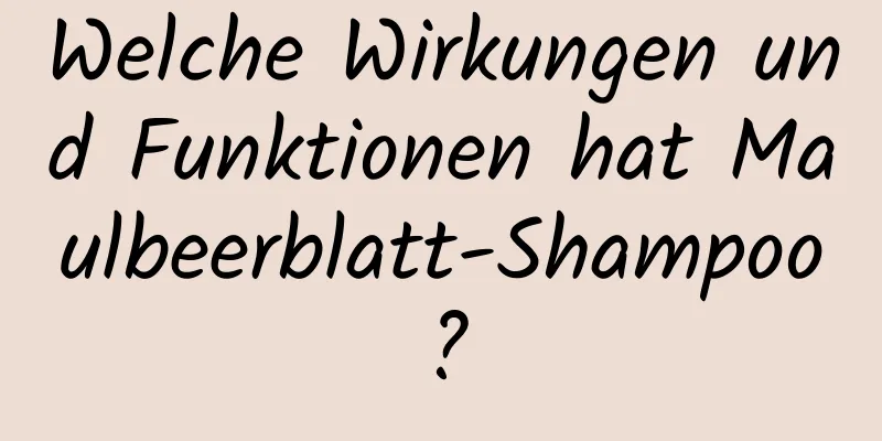 Welche Wirkungen und Funktionen hat Maulbeerblatt-Shampoo?