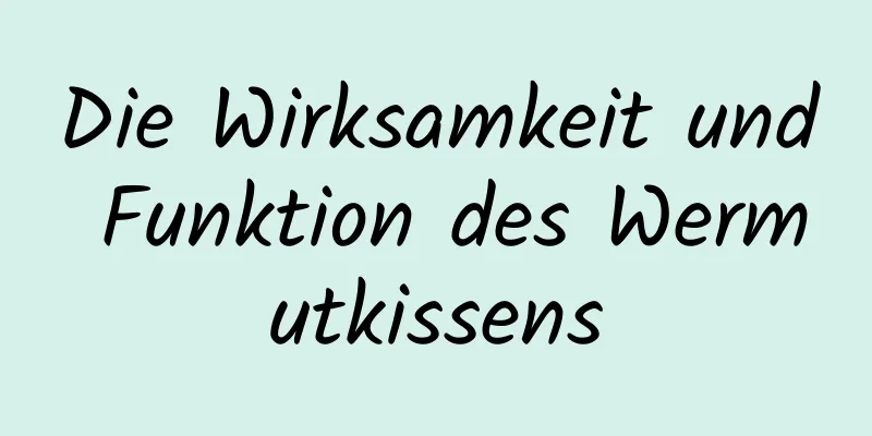 Die Wirksamkeit und Funktion des Wermutkissens