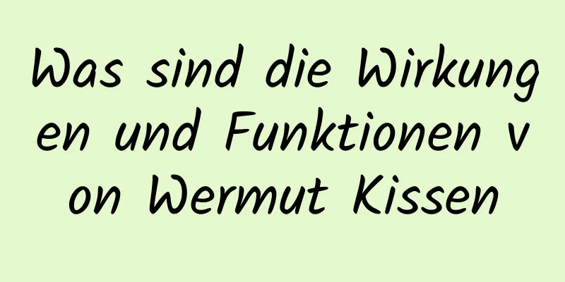 Was sind die Wirkungen und Funktionen von Wermut Kissen
