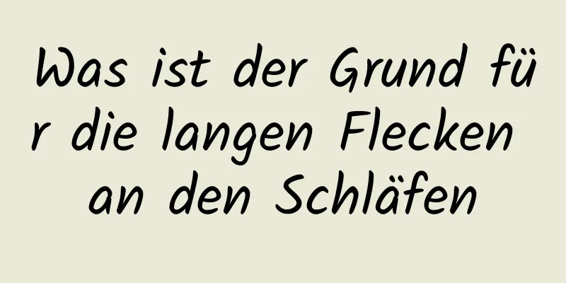 Was ist der Grund für die langen Flecken an den Schläfen