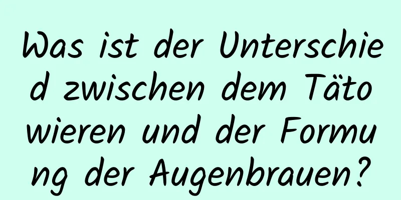 Was ist der Unterschied zwischen dem Tätowieren und der Formung der Augenbrauen?