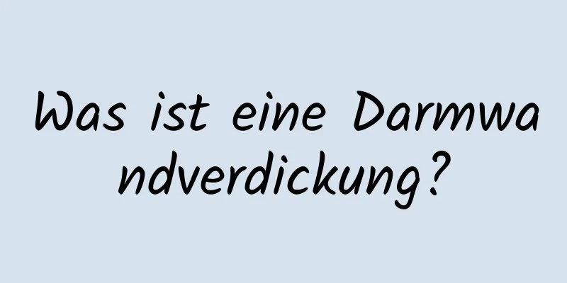 Was ist eine Darmwandverdickung?