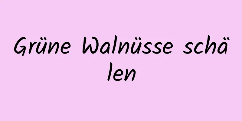 Grüne Walnüsse schälen