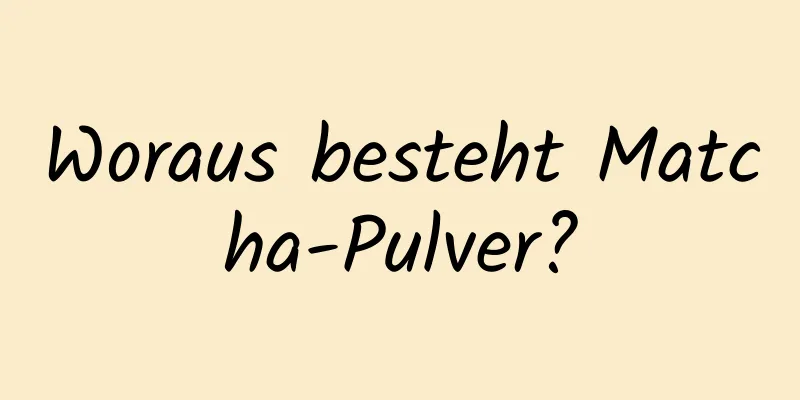 Woraus besteht Matcha-Pulver?