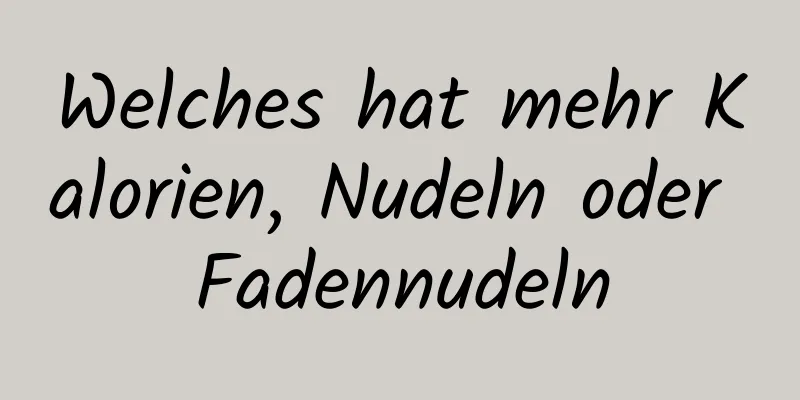 Welches hat mehr Kalorien, Nudeln oder Fadennudeln