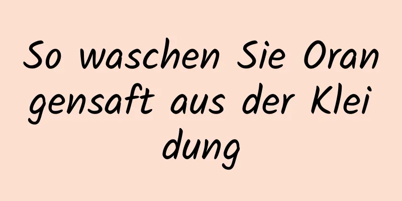 So waschen Sie Orangensaft aus der Kleidung
