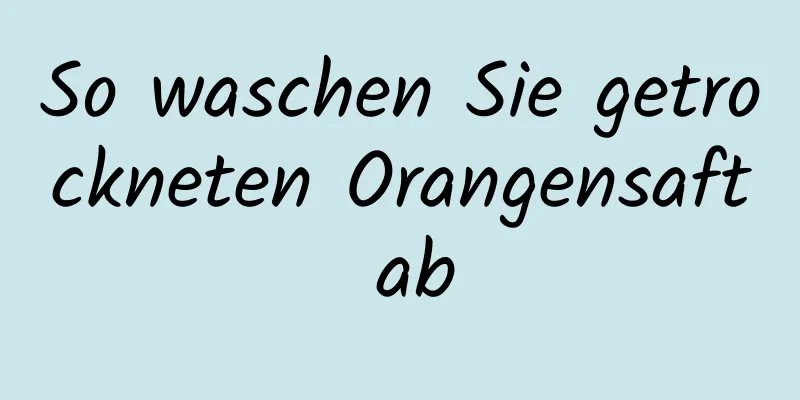 So waschen Sie getrockneten Orangensaft ab
