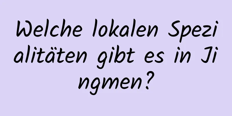 Welche lokalen Spezialitäten gibt es in Jingmen?