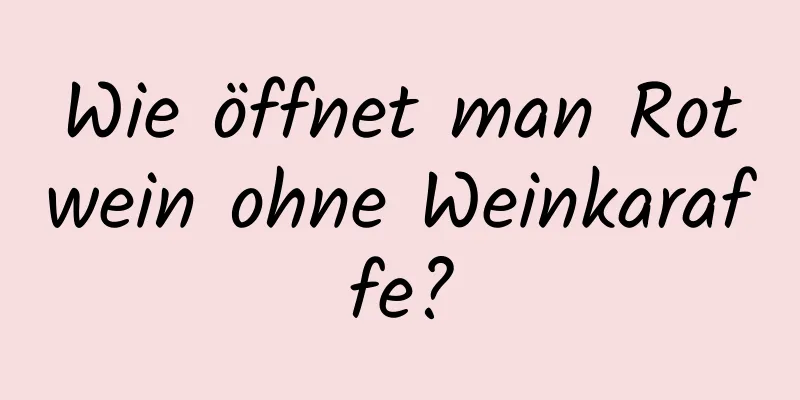 Wie öffnet man Rotwein ohne Weinkaraffe?